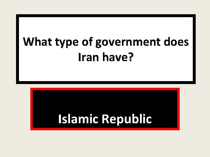 What type of government does Iran have? Islamic Republic 