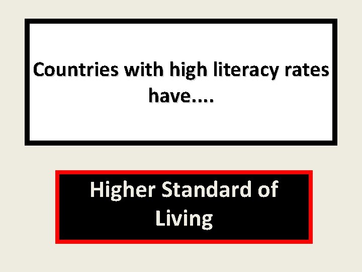 Countries with high literacy rates have. . Higher Standard of Living 