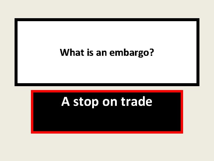What is an embargo? A stop on trade 