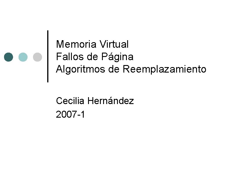 Memoria Virtual Fallos de Página Algoritmos de Reemplazamiento Cecilia Hernández 2007 -1 