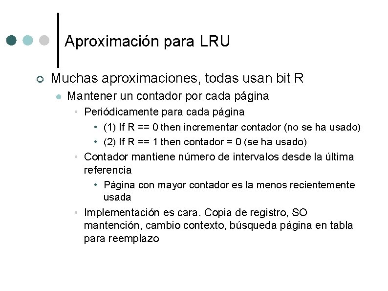 Aproximación para LRU ¢ Muchas aproximaciones, todas usan bit R l Mantener un contador