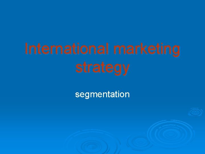 International marketing strategy segmentation International marketing strategy segmentation