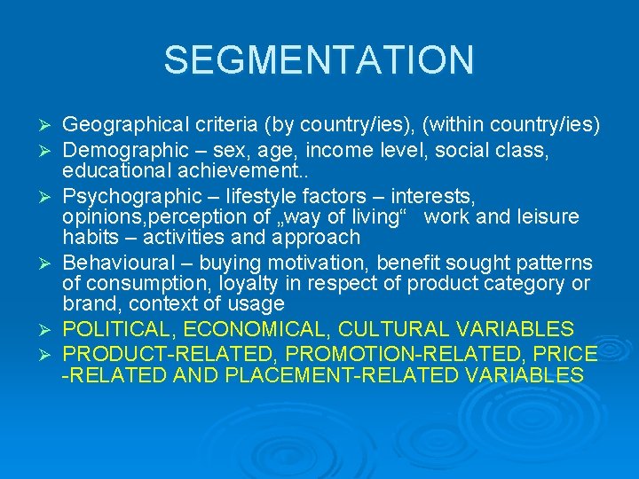 SEGMENTATION Ø Ø Ø Geographical criteria (by country/ies), (within country/ies) Demographic – sex, age,