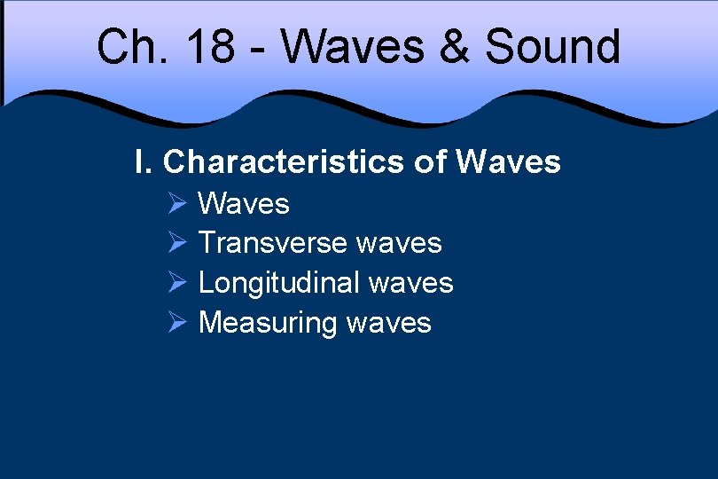 Ch. 18 - Waves & Sound I. Characteristics of Waves Ø Transverse waves Ø