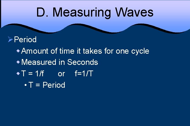 D. Measuring Waves ØPeriod w Amount of time it takes for one cycle w
