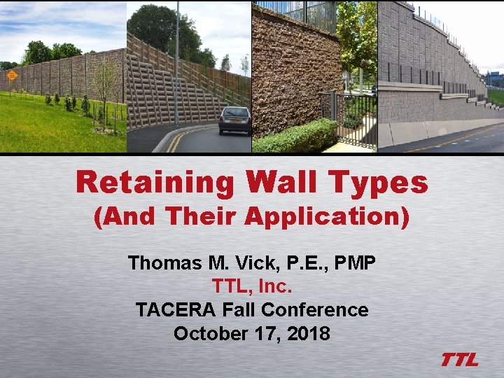 Retaining Wall Types (And Their Application) Thomas M. Vick, P. E. , PMP TTL,