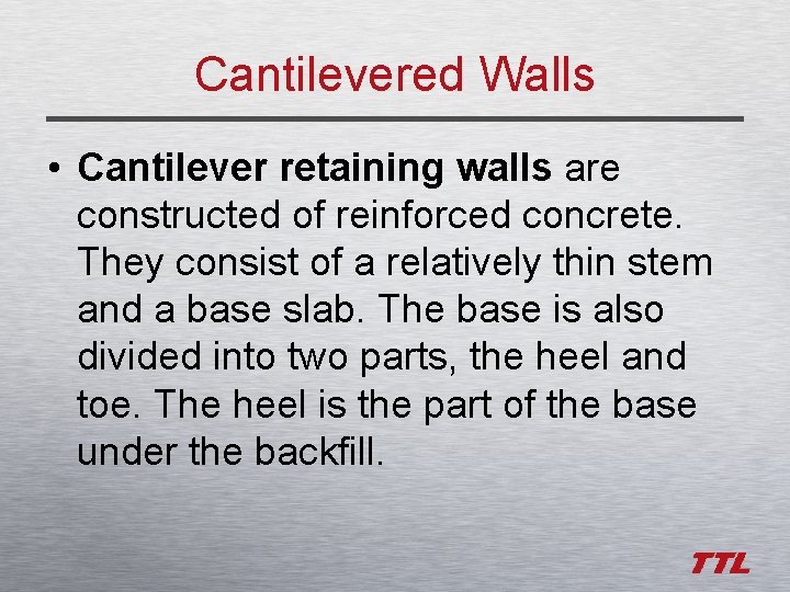 Cantilevered Walls • Cantilever retaining walls are constructed of reinforced concrete. They consist of