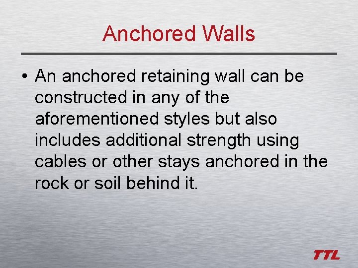 Anchored Walls • An anchored retaining wall can be constructed in any of the