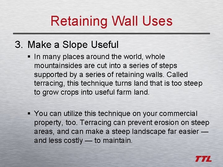 Retaining Wall Uses 3. Make a Slope Useful § In many places around the