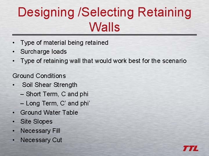 Designing /Selecting Retaining Walls • Type of material being retained • Surcharge loads •