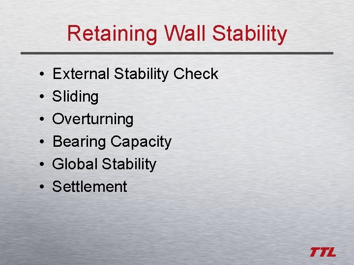 Retaining Wall Stability • • • External Stability Check Sliding Overturning Bearing Capacity Global