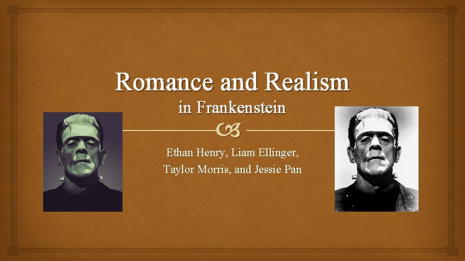 Romance and Realism in Frankenstein Ethan Henry, Liam Ellinger, Taylor Morris, and Jessie Pan