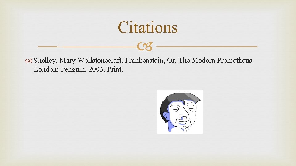 Citations Shelley, Mary Wollstonecraft. Frankenstein, Or, The Modern Prometheus. London: Penguin, 2003. Print. 