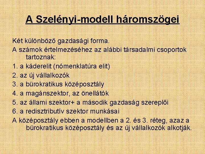 A Szelényi-modell háromszögei Két különböző gazdasági forma. A számok értelmezéséhez az alábbi társadalmi csoportok A Szelényi-modell háromszögei Két különböző gazdasági forma. A számok értelmezéséhez az alábbi társadalmi csoportok