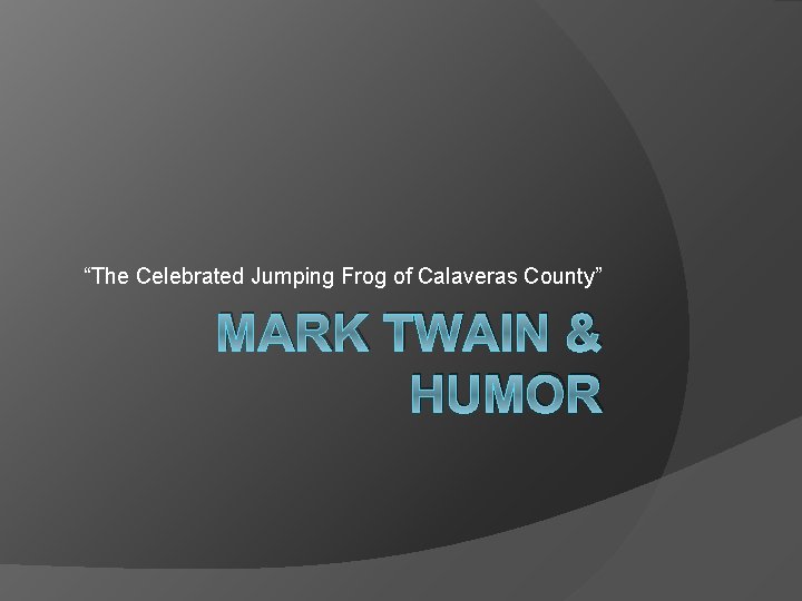 “The Celebrated Jumping Frog of Calaveras County” MARK TWAIN & HUMOR 