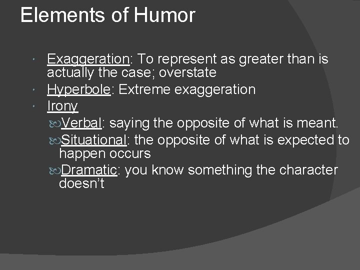 Elements of Humor Exaggeration: To represent as greater than is actually the case; overstate