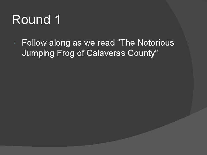 Round 1 Follow along as we read “The Notorious Jumping Frog of Calaveras County”