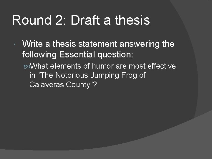 Round 2: Draft a thesis Write a thesis statement answering the following Essential question: