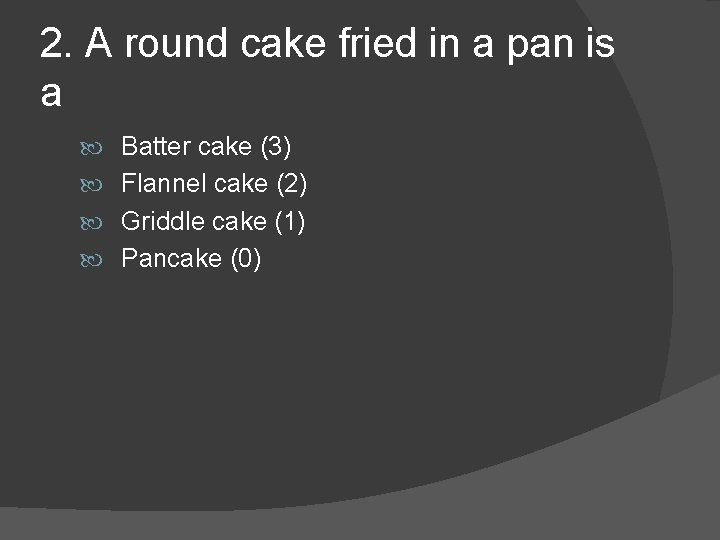 2. A round cake fried in a pan is a Batter cake (3) Flannel