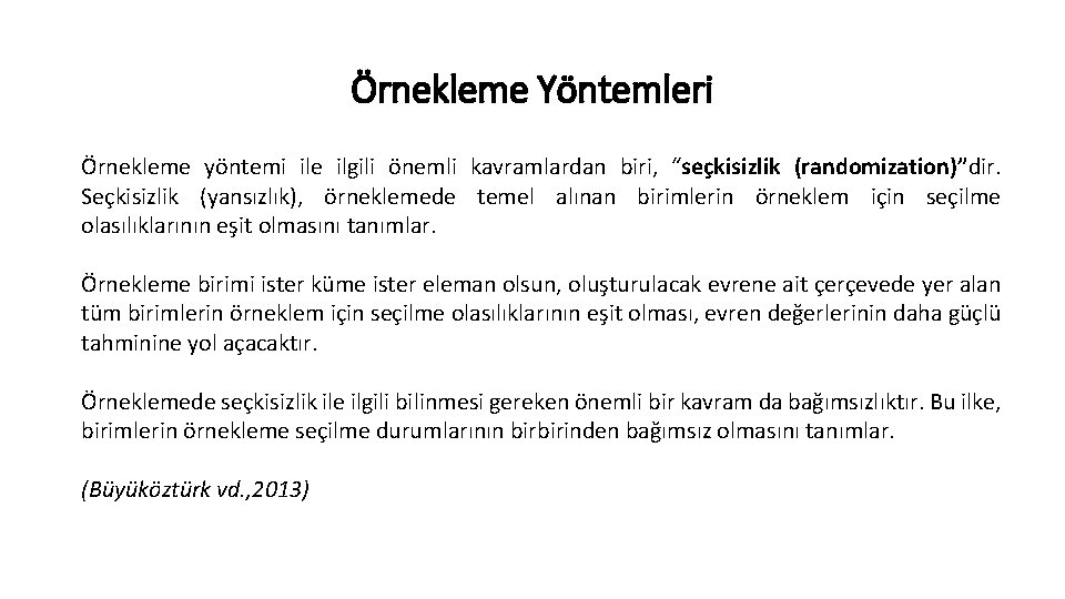 Örnekleme Yöntemleri Örnekleme yöntemi ile ilgili önemli kavramlardan biri, “seçkisizlik (randomization)”dir. Seçkisizlik (yansızlık), örneklemede Örnekleme Yöntemleri Örnekleme yöntemi ile ilgili önemli kavramlardan biri, “seçkisizlik (randomization)”dir. Seçkisizlik (yansızlık), örneklemede