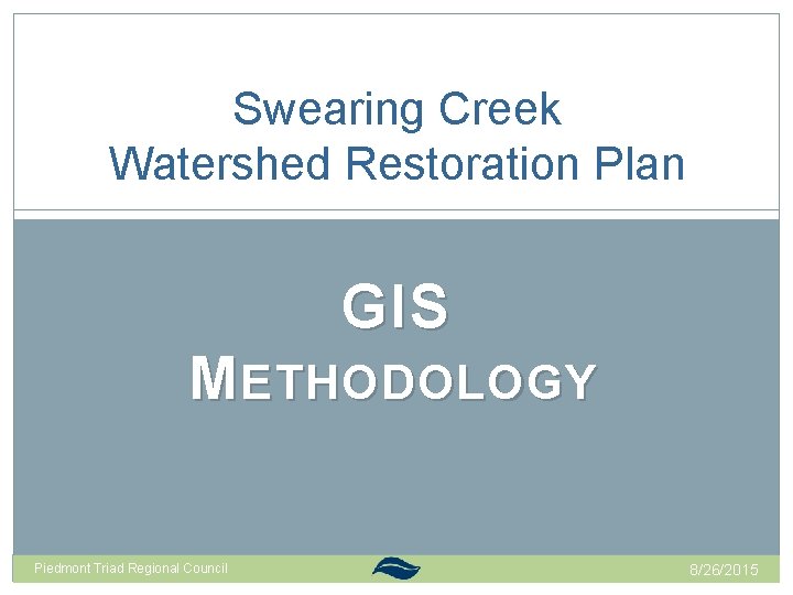 Swearing Creek Watershed Restoration Plan GIS M ETHODOLOGY Piedmont Triad Regional Council 8/26/2015 Swearing Creek Watershed Restoration Plan GIS M ETHODOLOGY Piedmont Triad Regional Council 8/26/2015