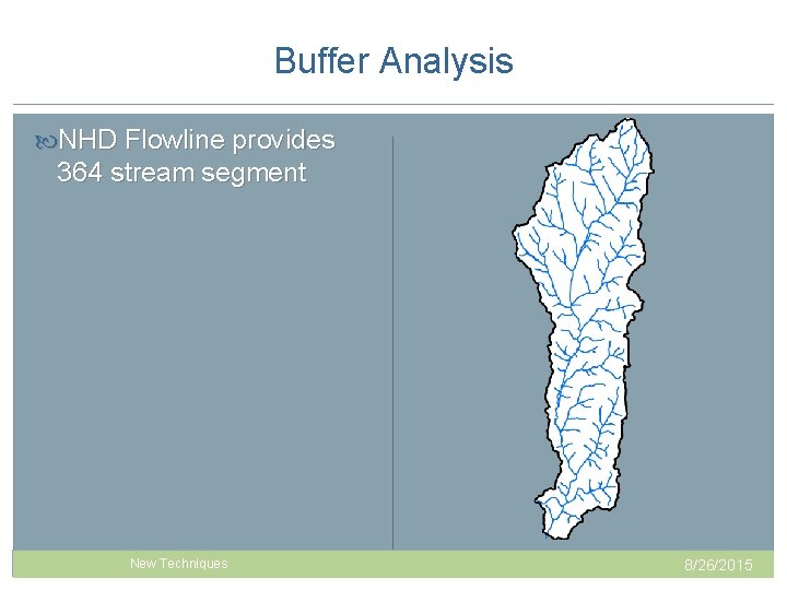 Buffer Analysis NHD Flowline provides 364 stream segment Past Projects New Techniques 8/26/2015 Buffer Analysis NHD Flowline provides 364 stream segment Past Projects New Techniques 8/26/2015