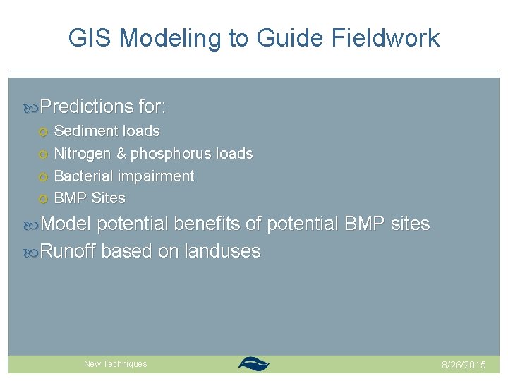 GIS Modeling to Guide Fieldwork Predictions for: Sediment loads Nitrogen & phosphorus loads Bacterial GIS Modeling to Guide Fieldwork Predictions for: Sediment loads Nitrogen & phosphorus loads Bacterial