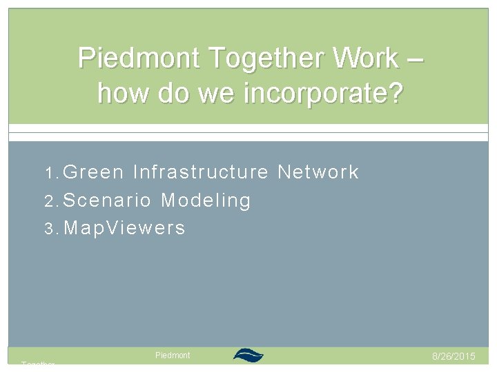 Piedmont Together Work – how do we incorporate? 1. Green Infrastructure Network 2. Scenario Piedmont Together Work – how do we incorporate? 1. Green Infrastructure Network 2. Scenario