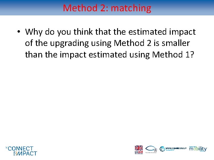 Method 2: matching • Why do you think that the estimated impact of the