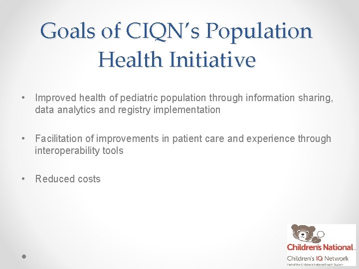 Goals of CIQN’s Population Health Initiative • Improved health of pediatric population through information