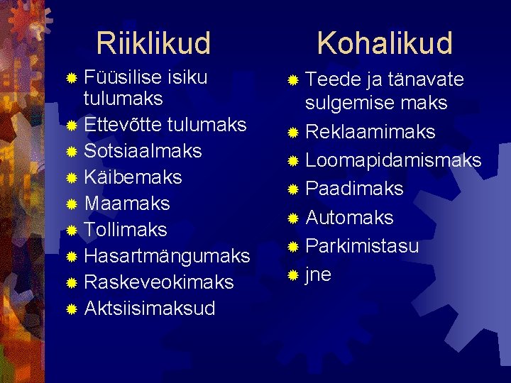 Riiklikud ® Füüsilise isiku tulumaks ® Ettevõtte tulumaks ® Sotsiaalmaks ® Käibemaks ® Maamaks