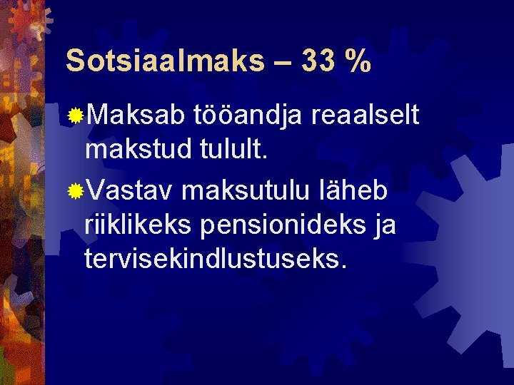 Sotsiaalmaks – 33 % ®Maksab tööandja reaalselt makstud tulult. ®Vastav maksutulu läheb riiklikeks pensionideks