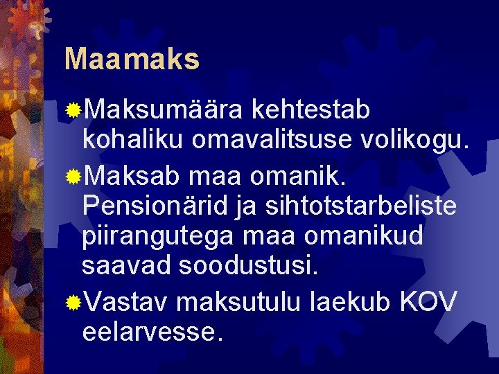 Maamaks ®Maksumäära kehtestab kohaliku omavalitsuse volikogu. ®Maksab maa omanik. Pensionärid ja sihtotstarbeliste piirangutega maa