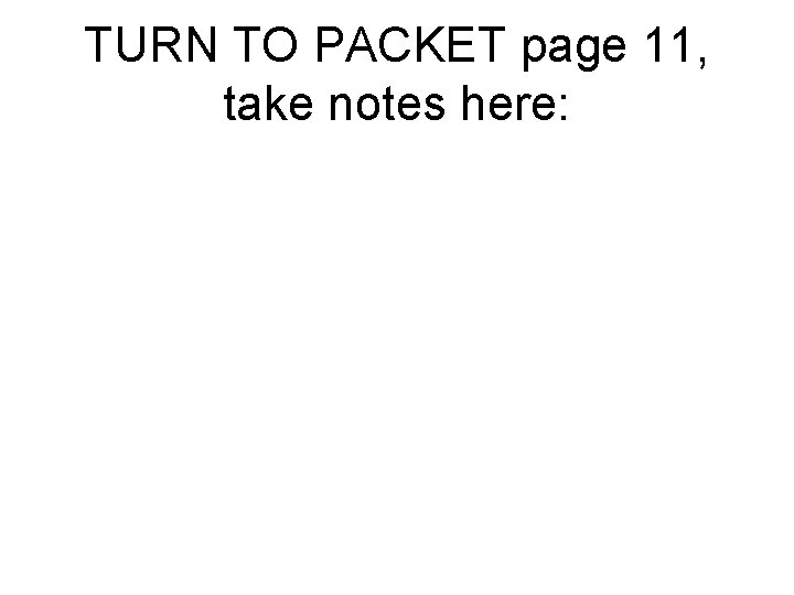 TURN TO PACKET page 11, take notes here: 