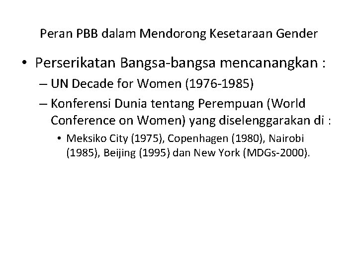Peran PBB dalam Mendorong Kesetaraan Gender • Perserikatan Bangsa-bangsa mencanangkan : – UN Decade Peran PBB dalam Mendorong Kesetaraan Gender • Perserikatan Bangsa-bangsa mencanangkan : – UN Decade