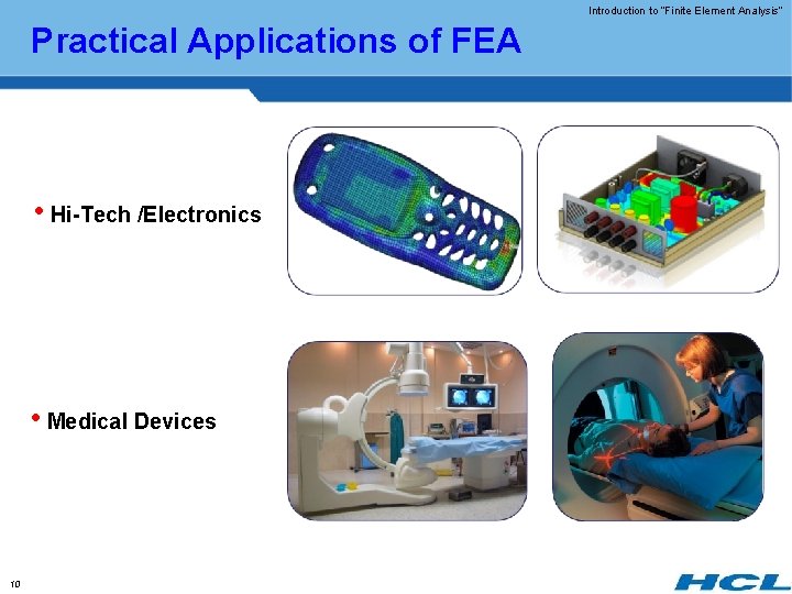 Introduction to “Finite Element Analysis” Practical Applications of FEA • Hi-Tech /Electronics • Medical