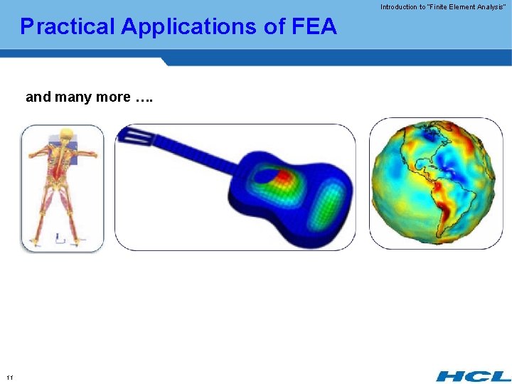 Introduction to “Finite Element Analysis” Practical Applications of FEA and many more …. 11