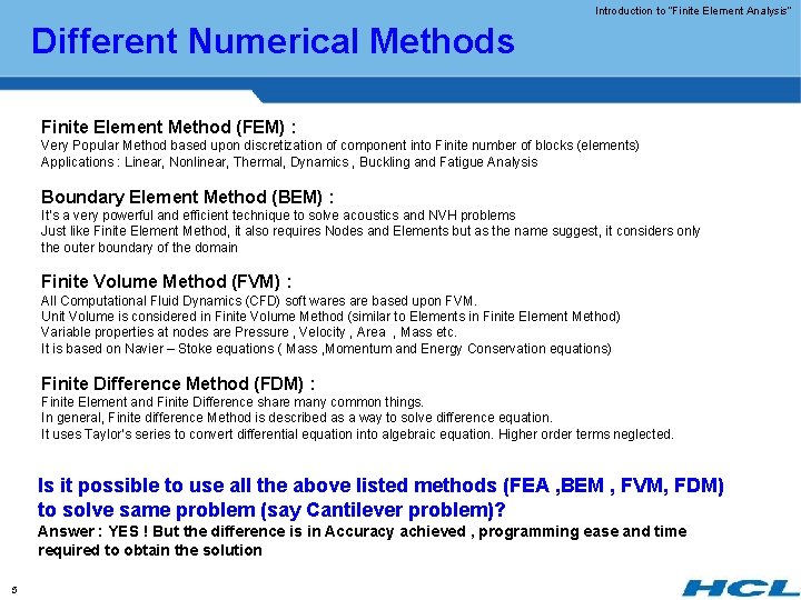 Introduction to “Finite Element Analysis” Different Numerical Methods Finite Element Method (FEM) : Very