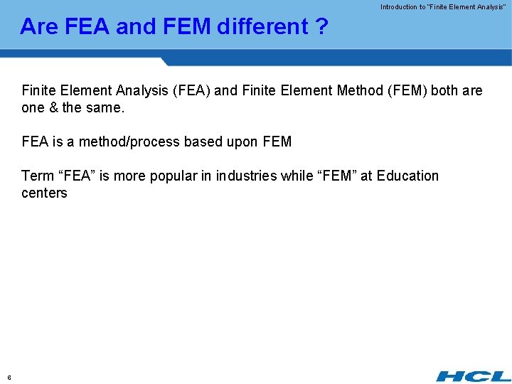 Introduction to “Finite Element Analysis” Are FEA and FEM different ? Finite Element Analysis