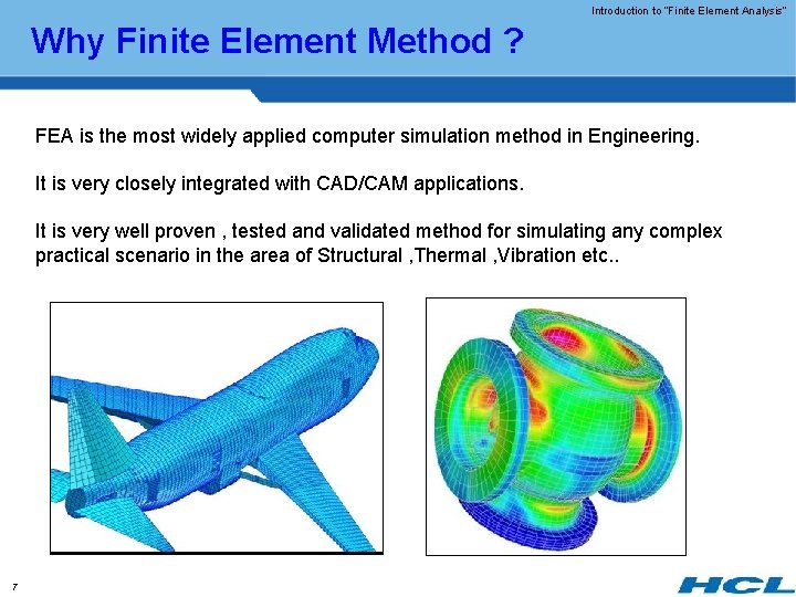 Introduction to “Finite Element Analysis” Why Finite Element Method ? FEA is the most