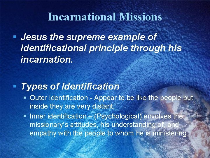 Incarnational Missions § Jesus the supreme example of identificational principle through his incarnation. §