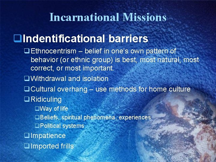 Incarnational Missions q. Indentificational barriers q. Ethnocentrism – belief in one’s own pattern of