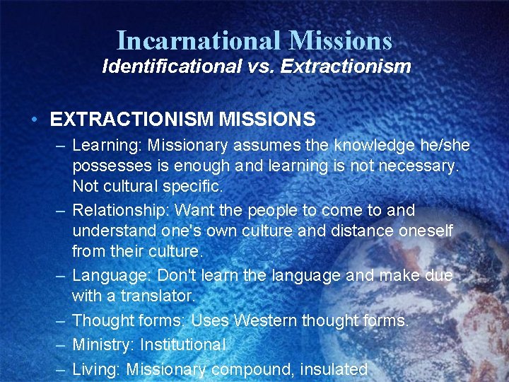 Incarnational Missions Identificational vs. Extractionism • EXTRACTIONISM MISSIONS – Learning: Missionary assumes the knowledge