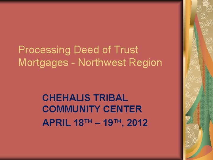 Processing Deed of Trust Mortgages - Northwest Region CHEHALIS TRIBAL COMMUNITY CENTER APRIL 18
