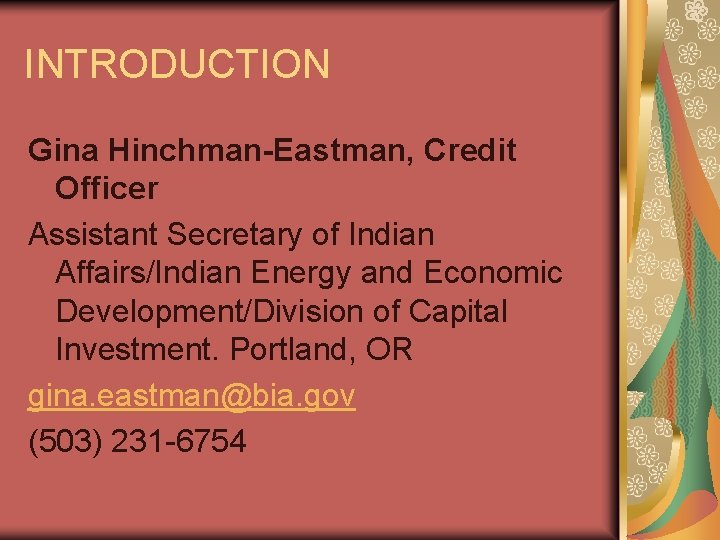 INTRODUCTION Gina Hinchman-Eastman, Credit Officer Assistant Secretary of Indian Affairs/Indian Energy and Economic Development/Division