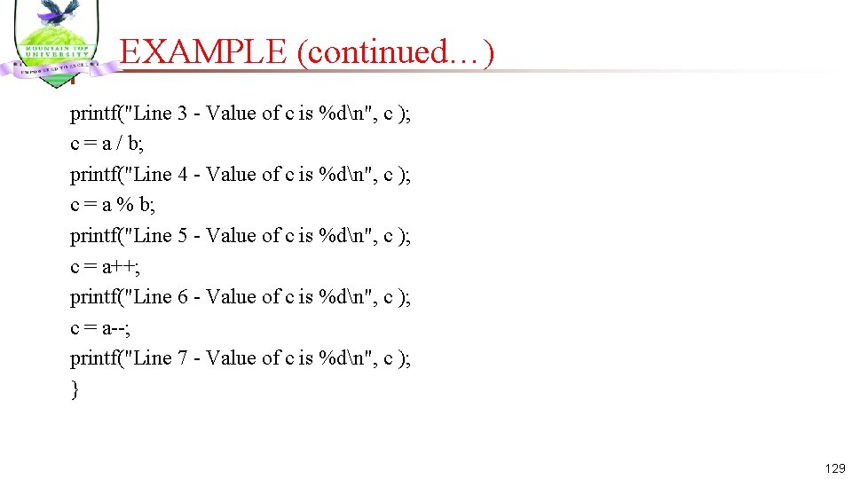 EXAMPLE (continued…) printf("Line 3 - Value of c is %dn", c ); c =
