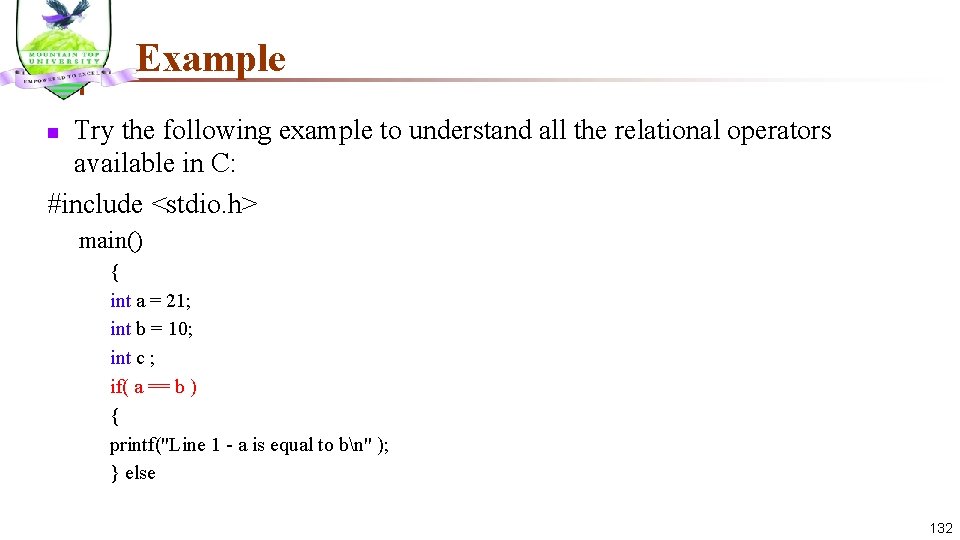Example Try the following example to understand all the relational operators available in C: