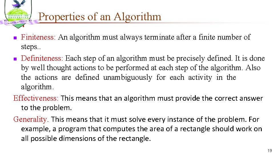 Properties of an Algorithm Finiteness: An algorithm must always terminate after a finite number