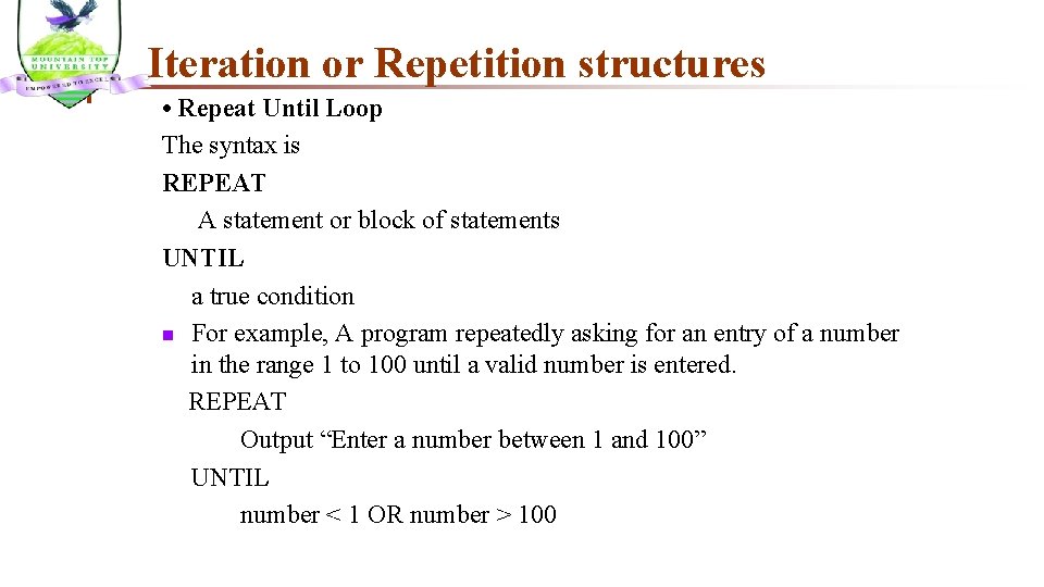 Iteration or Repetition structures • Repeat Until Loop The syntax is REPEAT A statement