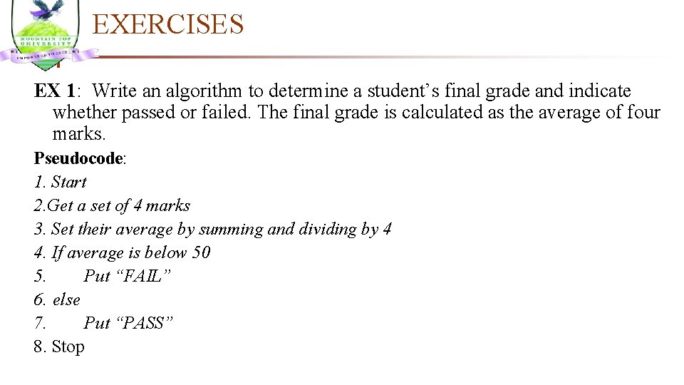 EXERCISES EX 1: Write an algorithm to determine a student’s final grade and indicate